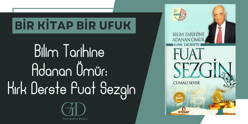 BİLİM TARİHİNE ADANAN ÖMÜR: KIRK DERSTE FUAT SEZGİN